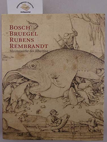 Bosch - Bruegel - Rubens - Rembrandt. Meisterwerke der Albertina: Meisterwerke der Albertina. Katalog zur Ausstellung in der Albertina, Wien, 2012. Hrsg.: Albertina Wien