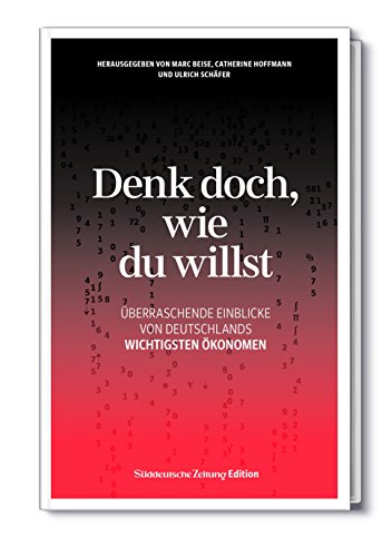 Denk doch, wie du willst: Überraschende Einblicke von Deutschlands wichtigsten Ökonomen von Süddeutsche Zeitung / Bibliothek