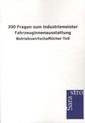 300 Fragen zum Industriemeister Fahrzeuginnenausstattung von Sarastro GmbH