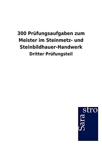 300 Prüfungsaufgaben zum Meister im Steinmetz- und Steinbildhauer-Handwerk: Dritter Prüfungsteil 300 Prüfungsaufgaben zum Meister im Steinmetz- und Steinbildhauer-Handwerk: Dritter Prüfungsteil