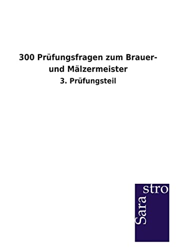 300 Prüfungsfragen zum Brauer- und Mälzermeister: 3. Prüfungsteil von Sarastro Gmbh
