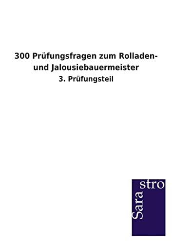 300 Prüfungsfragen zum Rolladen- und Jalousiebauermeister: 3. Prüfungsteil 300 Prüfungsfragen zum Rolladen- und Jalousiebauermeister: 3. Prüfungsteil
