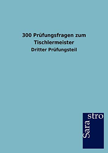 300 Prüfungsfragen zum Tischlermeister: Dritter Prüfungsteil