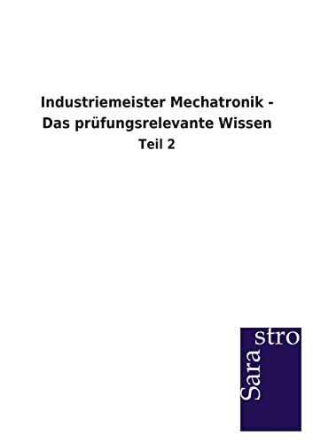Industriemeister Mechatronik - Das prüfungsrelevante Wissen: Teil 2 Industriemeister Mechatronik - Das prüfungsrelevante Wissen: Teil 2 von Sarastro Gmbh
