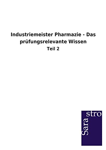 Industriemeister Pharmazie - Das prüfungsrelevante Wissen: Teil 2 Industriemeister Pharmazie - Das prüfungsrelevante Wissen: Teil 2