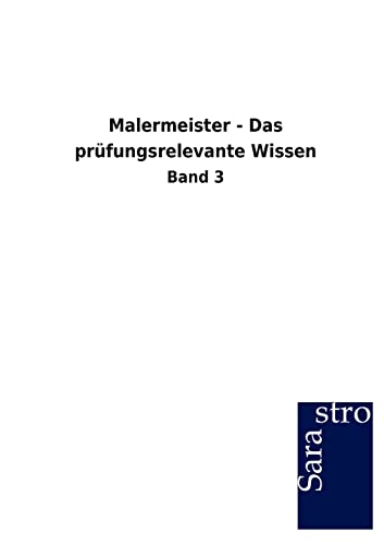 Malermeister - Das prüfungsrelevante Wissen: Band 3 von Sarastro Gmbh