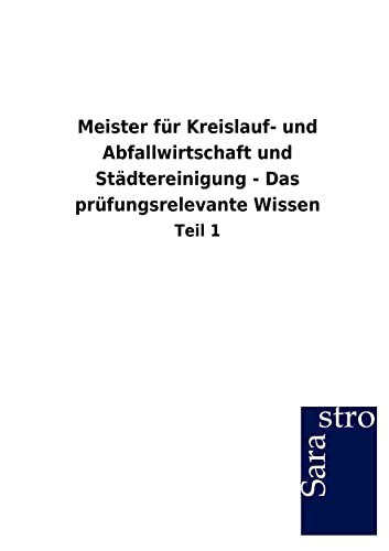 Meister für Kreislauf- und Abfallwirtschaft und Städtereinigung - Das prüfungsrelevante Wissen: Teil 1 Meister für Kreislauf- und Abfallwirtschaft und Städtereinigung - Das prüfungsrelevante Wissen: Teil 1 von Sarastro GmbH