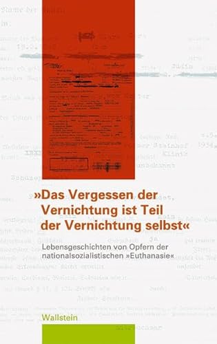 "Das Vergessen der Vernichtung ist Teil der Vernichtung selbst": Lebensgeschichten von Opfern der nationalsozialistischen "Euthanasie"