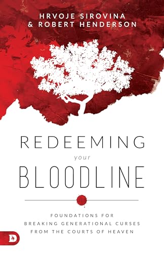 Redeeming Your Bloodline: Foundations for Breaking Generational Curses from the Courts of Heaven Redeeming Your Bloodline: Foundations for Breaking Generational Curses from the Courts of Heaven