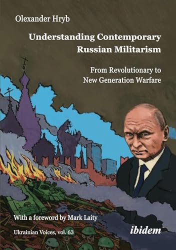 Understanding Contemporary Russian Militarism: From Revolutionary to New Generation Warfare (Ukrainian Voices) von ibidem