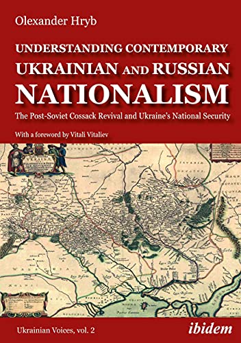 Understanding Contemporary Ukrainian and Russian Nationalism: The Post-Soviet Cossack Revival and Ukraine’s National Security (Ukrainian Voices, Band 2)