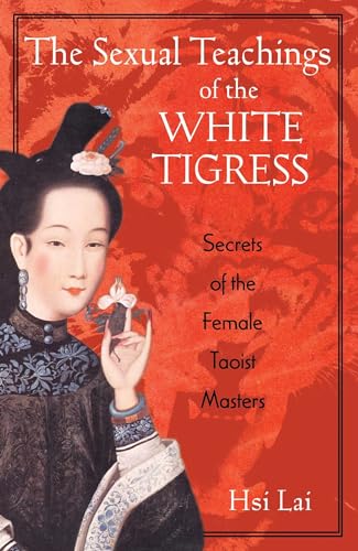 The Sexual Teachings of the White Tigress: Secrets of the Female Taoist Masters