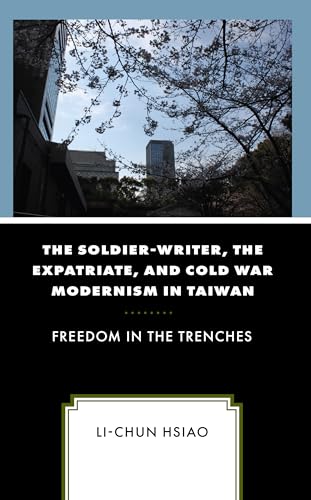 The Soldier-Writer, the Expatriate, and Cold War Modernism in Taiwan: Freedom in the Trenches von Lexington Books