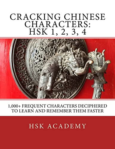 Cracking Chinese Characters: HSK 1, 2, 3, 4: 1,000+ frequent characters deciphered to learn and remember them faster von CREATESPACE