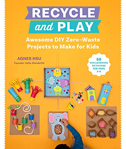 Recycle and Play: Awesome DIY Zero-Waste Projects to Make for Kids - 50 Fun Learning Activities for Ages 3-6 Recycle and Play: Awesome DIY Zero-Waste Projects to Make for Kids - 50 Fun Learning Activities for Ages 3-6