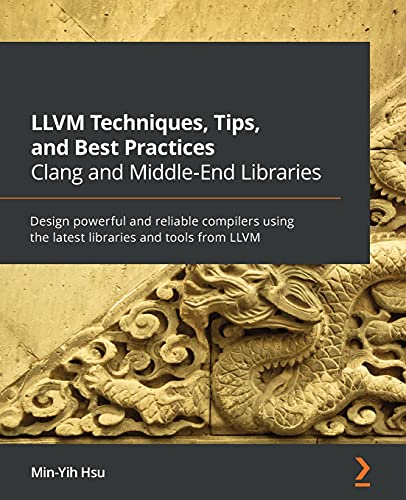 LLVM Techniques, Tips, and Best Practices Clang and Middle-End Libraries: Design powerful and reliable compilers using the latest libraries and tools from LLVM von Packt Publishing