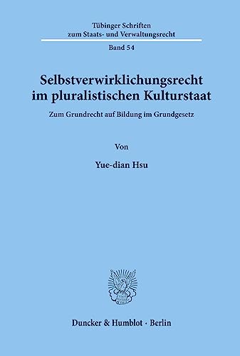 Selbstverwirklichungsrecht im pluralistischen Kulturstaat. Zum Grundrecht auf Bildung im Grundgesetz. (Tübinger Schriften zum Staats- und Verwaltungsrecht; TSSV 54)