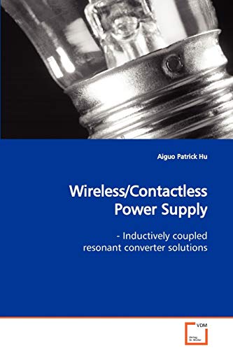 Wireless/Contactless Power Supply: - Inductively coupled resonant converter solutions von VDM Verlag