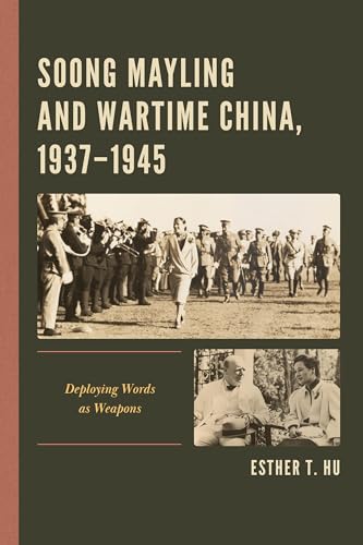 Soong Mayling and Wartime China, 1937-1945: Deploying Words as Weapons Soong Mayling and Wartime China, 1937-1945: Deploying Words as Weapons von Lexington Books/Fortress Academic