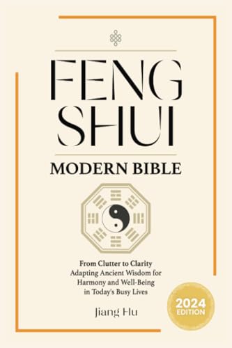 Feng Shui Modern Bible: From Clutter to Clarity - Adapting Ancient Wisdom for Harmony and Well-Being in Today's Busy Lives von PublishDrive
