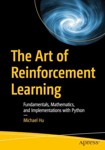 The Art of Reinforcement Learning: Fundamentals, Mathematics, and Implementations with Python