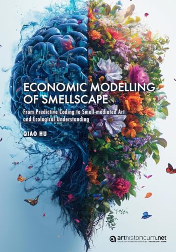 Economic Modelling of Smellscape: From Predictive Coding to Smell-mediated Art and Ecological Understanding Economic Modelling of Smellscape: From Predictive Coding to Smell-mediated Art and Ecological Understanding von arthistoricum.net