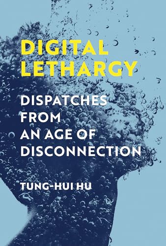 Digital Lethargy: Dispatches from an Age of Disconnection von The MIT Press