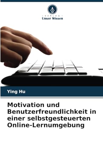 Motivation und Benutzerfreundlichkeit in einer selbstgesteuerten Online-Lernumgebung: DE von Verlag Unser Wissen