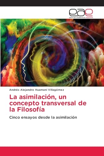 La asimilación, un concepto transversal de la Filosofía: Cinco ensayos desde la asimilación von Editorial Académica Española