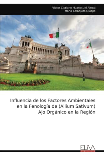 Influencia de los Factores Ambientales en la Fenología de (Allium Sativum) Ajo Orgánico en la Región von Eliva Press