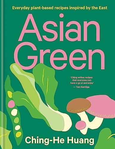 Asian Green: Everyday plant-based recipes inspired by the East (Ching He Huang)