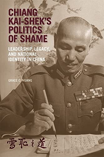 Chiang Kai-shek's Politics of Shame - Leadership, Legacy, and National Identity in China (Harvard East Asian Monographs, 442)
