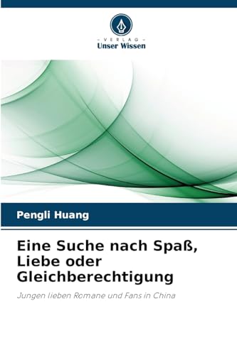 Eine Suche nach Spaß, Liebe oder Gleichberechtigung: Jungen lieben Romane und Fans in China von Verlag Unser Wissen