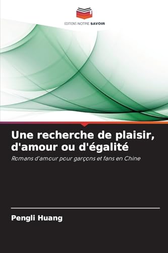 Une recherche de plaisir, d'amour ou d'égalité: Romans d'amour pour garçons et fans en Chine von Editions Notre Savoir