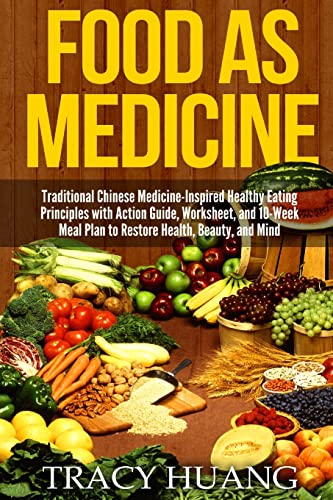 Food As Medicine: Traditional Chinese Medicine-Inspired Healthy Eating Principles with Action Guide, Worksheet, and 10-Week Meal Plan to Restore Health, Beauty, and Mind von CREATESPACE
