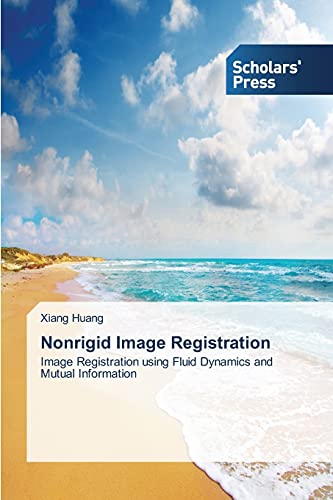 Nonrigid Image Registration: Image Registration using Fluid Dynamics and Mutual Information von Scholars' Press