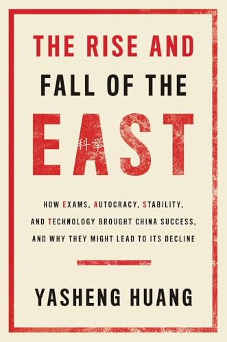 The Rise and Fall of the East: How Exams, Autocracy, Stability and Technology Brought China Success and Why They Might Lead to Its Decline von Yale University Press