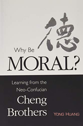 Why Be Moral?: Learning from the Neo-Confucian Cheng Brothers (SUNY series in Chinese Philosophy and Culture) von State University of New York Press