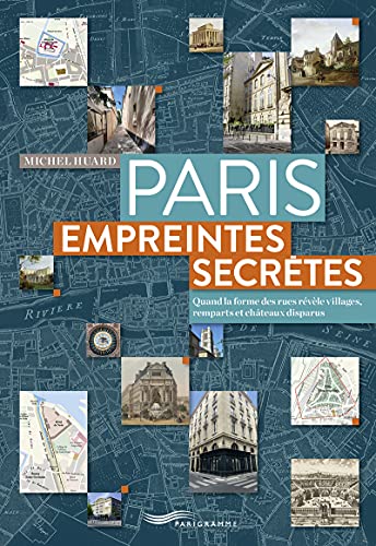 Paris, empreintes secrètes: Quand la forme des rues révèle villages, remparts et châteaux disparus von PARIGRAMME