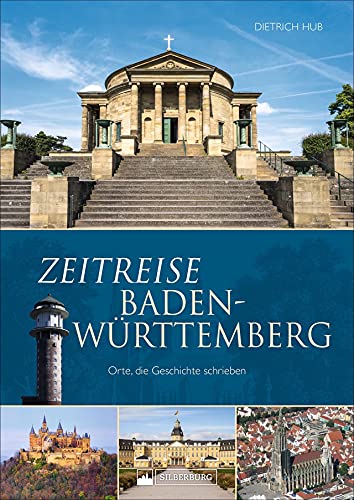 Zeitreise Baden-Württemberg: Orte, die Geschichte schrieben. Rund 50 historisch bedeutsame Orte unterhaltsam und kenntnisreich präsentiert. von Silberburg