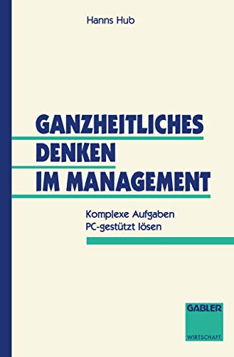 Ganzheitliches Denken im Management: Komplexe Aufgaben PC-gestützt lösen von Gabler Verlag