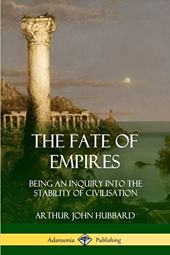 The Fate of Empires: Being an Inquiry Into the Stability of Civilization von Lulu