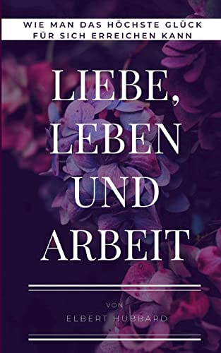Liebe, Leben und Arbeit: Wie man das höchste Glück für sich erreichen kann (Toppbook Wissen) von Books on Demand