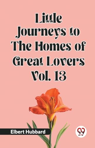 Little Journeys to the Homes of Great Lovers Vol. 13 von Double9 Books