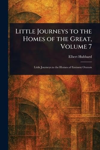 Little Journeys to the Homes of the Great, Volume 7 von Anson Street Press