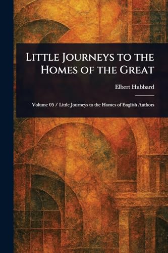 Little Journeys to the Homes of the Great Little Journeys to the Homes of the Great von Anson Street Press