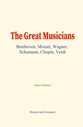 The Great Musicians: Beethoven, Mozart, Wagner, Schumann, Chopin, Verdi