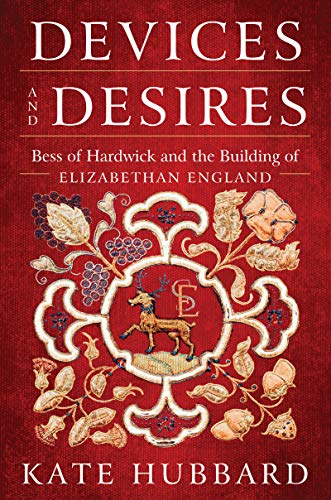 Devices and Desires: Bess of Hardwick and the Building of Elizabethan England von Harper