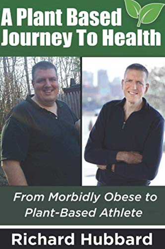A Plant Based Journey To Health: From Morbidly Obese To Plant-Based Athlete von Independently published