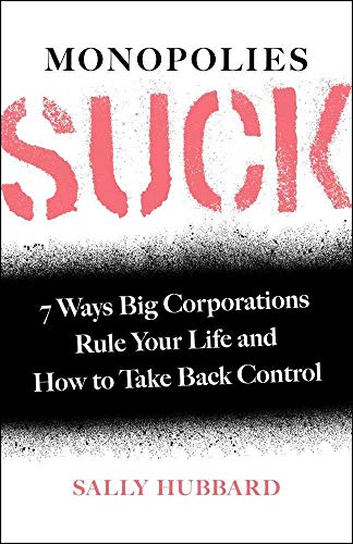 Monopolies Suck: 7 Ways Big Corporations Rule Your Life and How to Take Back Control Monopolies Suck: 7 Ways Big Corporations Rule Your Life and How to Take Back Control